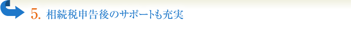 5.相続税申告後のサポートも充実